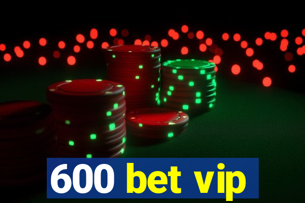 600 bet vip